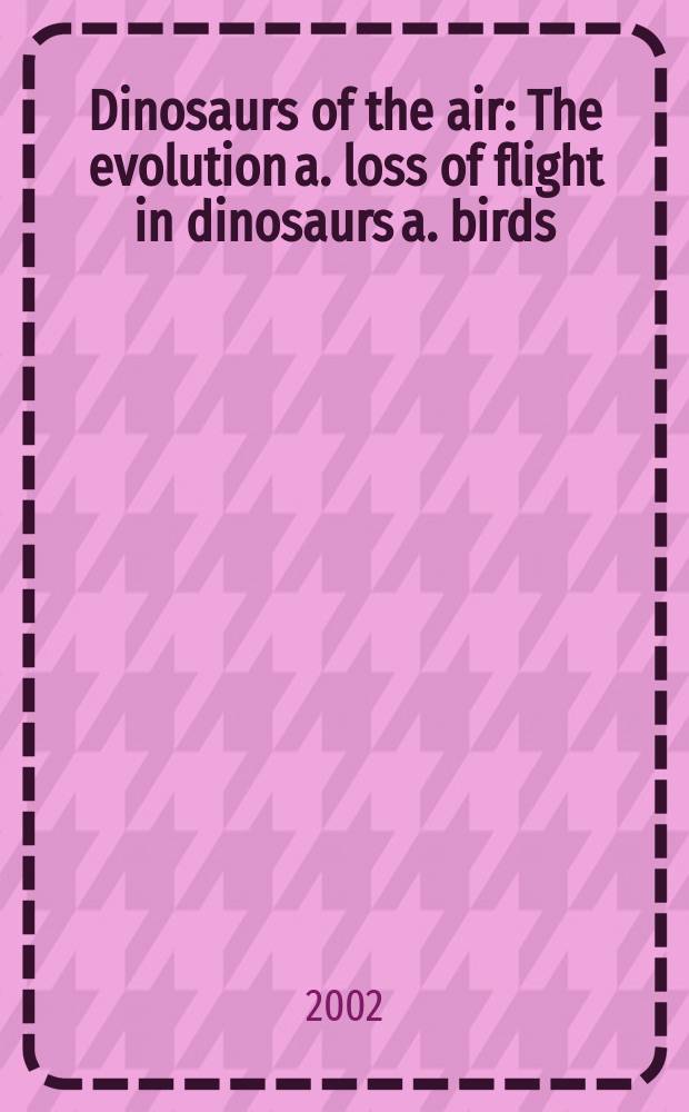 Dinosaurs of the air : The evolution a. loss of flight in dinosaurs a. birds = Динозавры в воздухе.Эволюция и потеря полетной функции у динозавров и птиц