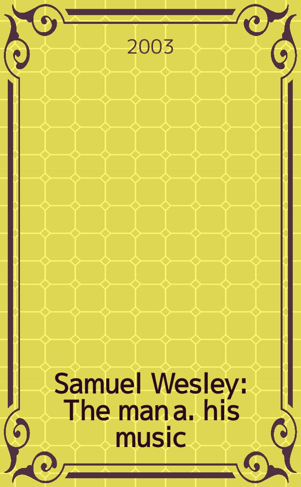 Samuel Wesley : The man a. his music = Самюэл Уэсли:человек и его музыка