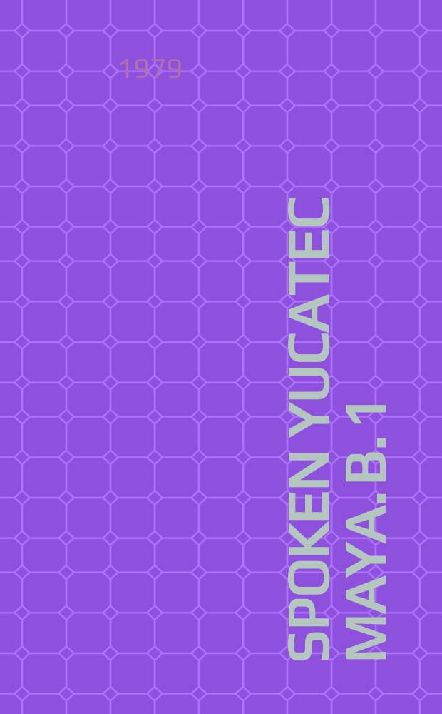 Spoken Yucatec Maya. B. 1 : Lessons 1-12