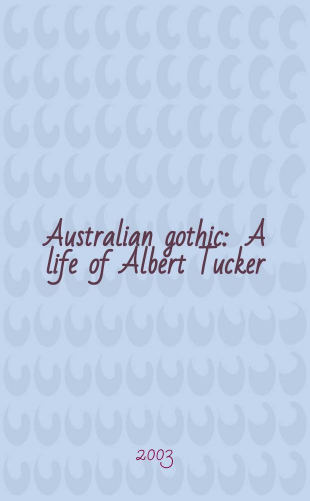 Australian gothic : A life of Albert Tucker = Австралийская готика