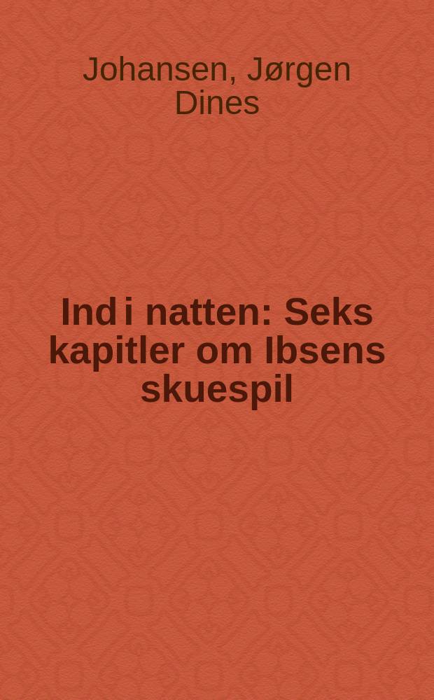 Ind i natten : Seks kapitler om Ibsens skuespil = В ночи