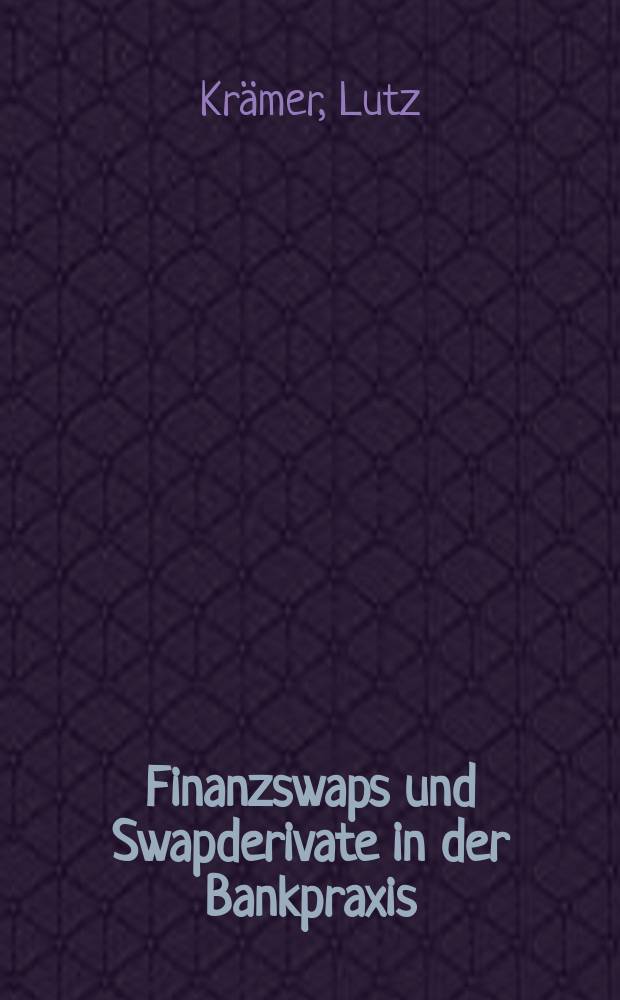 Finanzswaps und Swapderivate in der Bankpraxis : Eine zivil- , AGB- u. aufsichtsrechtliche Unters. unter besonderer Berücksichtigung der Kautelarpraxis = Финансовый своп и своп-производные в банковской практике