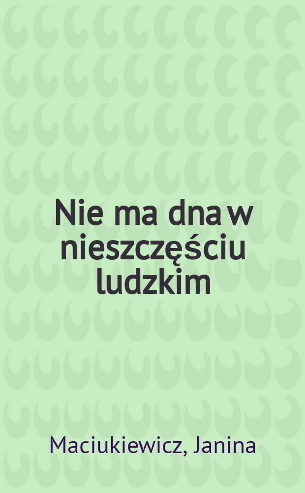 Nie ma dna w nieszczęściu ludzkim : Okruchy wspomnień z Syberii, 1941-1946 = Людское горе не имеет дна: Отрывки из сибирских воспоминаний, 1941 - 1946 [Ссыльные поляки в Сибири]
