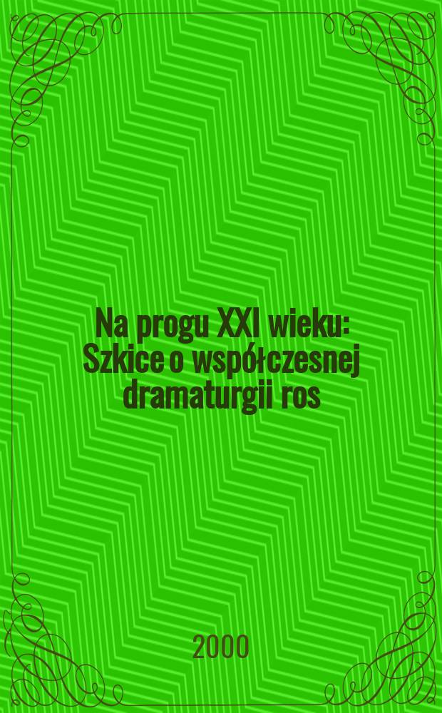 Na progu XXI wieku : Szkice o współczesnej dramaturgii ros = На пороге 21 века.Очерки о современной русской драматургии