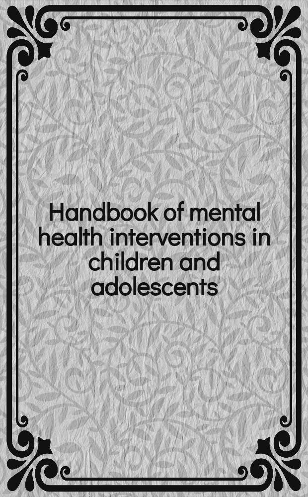 Handbook of mental health interventions in children and adolescents : An integrated developmental approach = Руководство по вмешательствам в психическое здоровье детей и подростков.