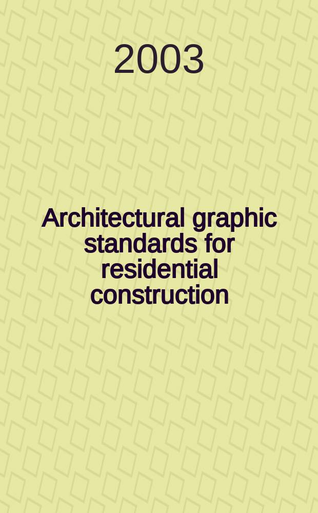 Architectural graphic standards for residential construction : The architect's a. builder's guide to des., planning, a. construction details