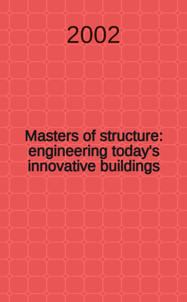 Masters of structure: engineering today's innovative buildings