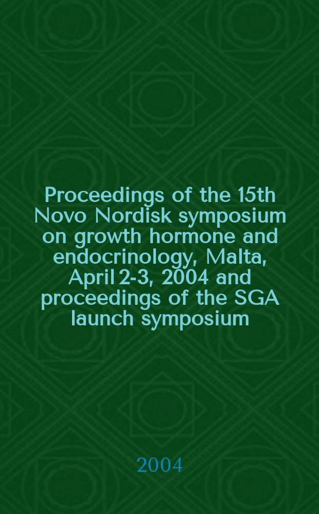 Proceedings of the 15th Novo Nordisk symposium on growth hormone and endocrinology, Malta, April 2-3, 2004 and proceedings of the SGA launch symposium, Malta, April 1, 2004 = Гормон роста и эндокринология.