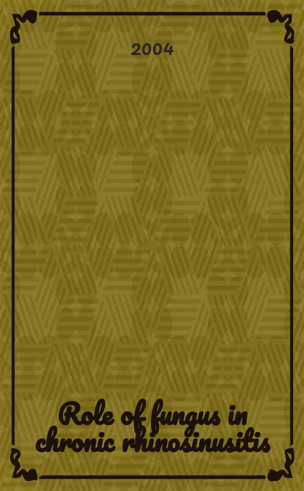 Role of fungus in chronic rhinosinusitis : Proc. of a Consensus meet. held on Dec. 12, 2002, in Philadelphia = Роль патогенных грибков в хронических риносинуситах.