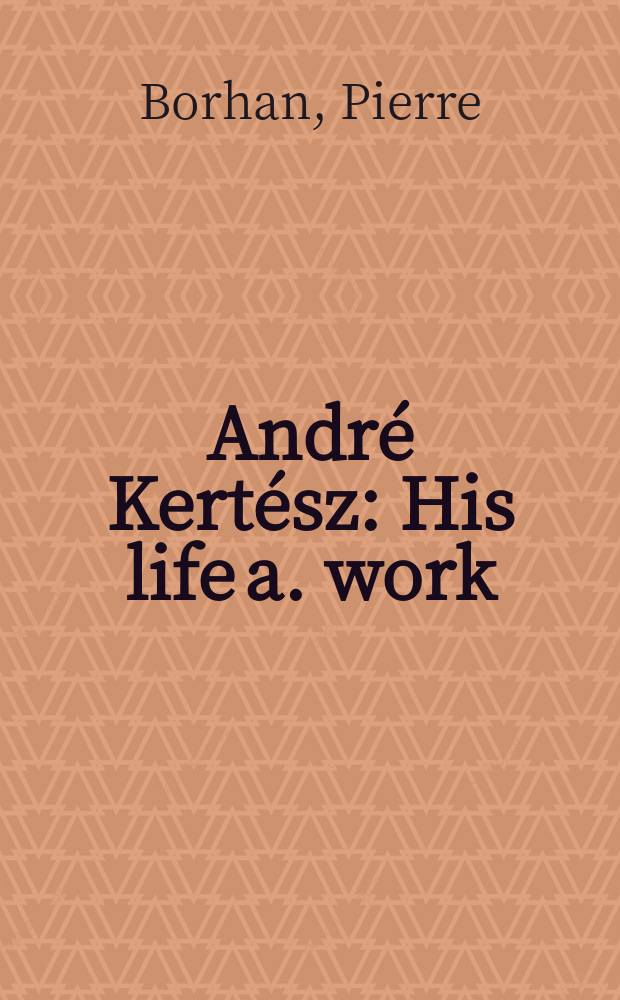 André Kertész : His life a. work = Андре Кертеш