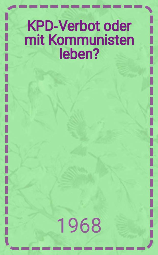 KPD-Verbot oder mit Kommunisten leben? : Materialien der Konf. &uuml;ber die Problematik des KPD-Verbots, 6. u. 7. Mai 1967, D&uuml;sseldorf = Запрет КПГ (ФРГ) или жить с коммунистами