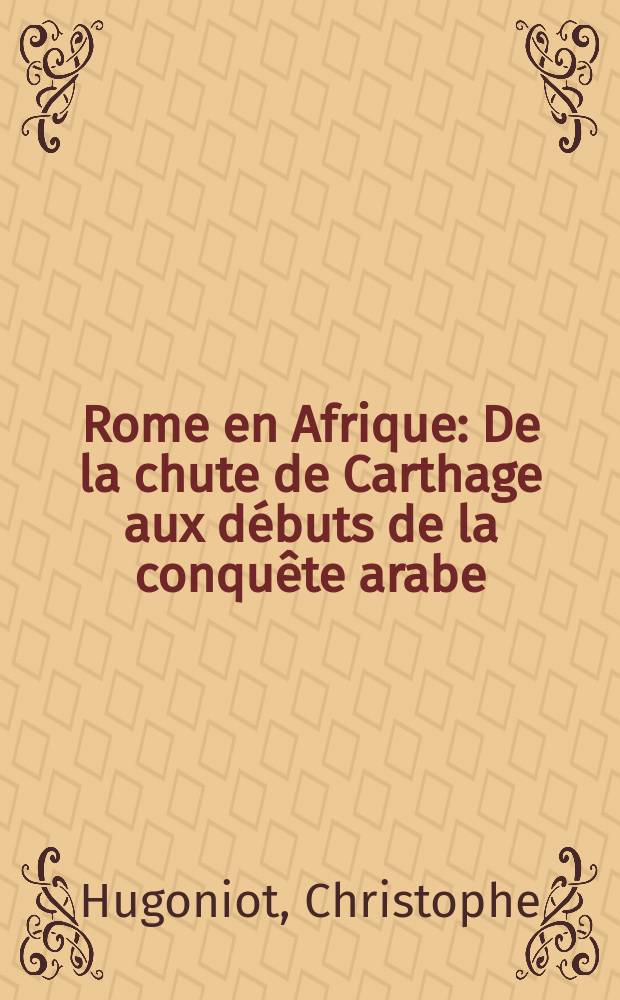 Rome en Afrique : De la chute de Carthage aux débuts de la conquête arabe = Рим и Африка: от падения Карфагена до начала арабских завоеваний
