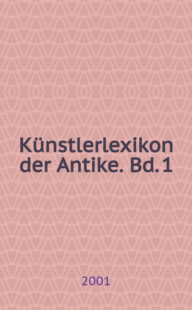 Künstlerlexikon der Antike. Bd. 1 : A - K