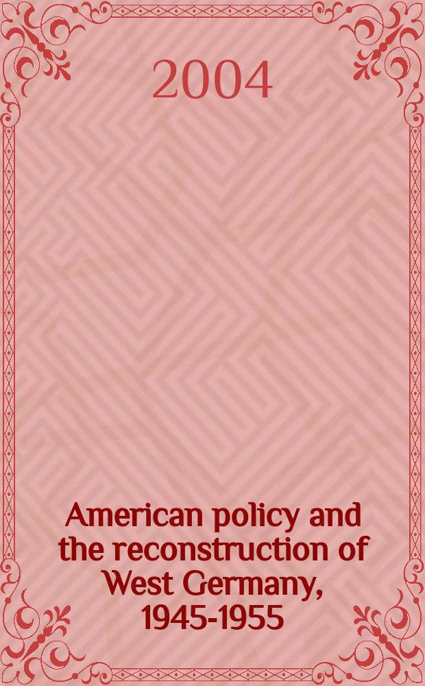 American policy and the reconstruction of West Germany, 1945-1955 = Американская политика и реконструкция Западной Германии, 1945-1955