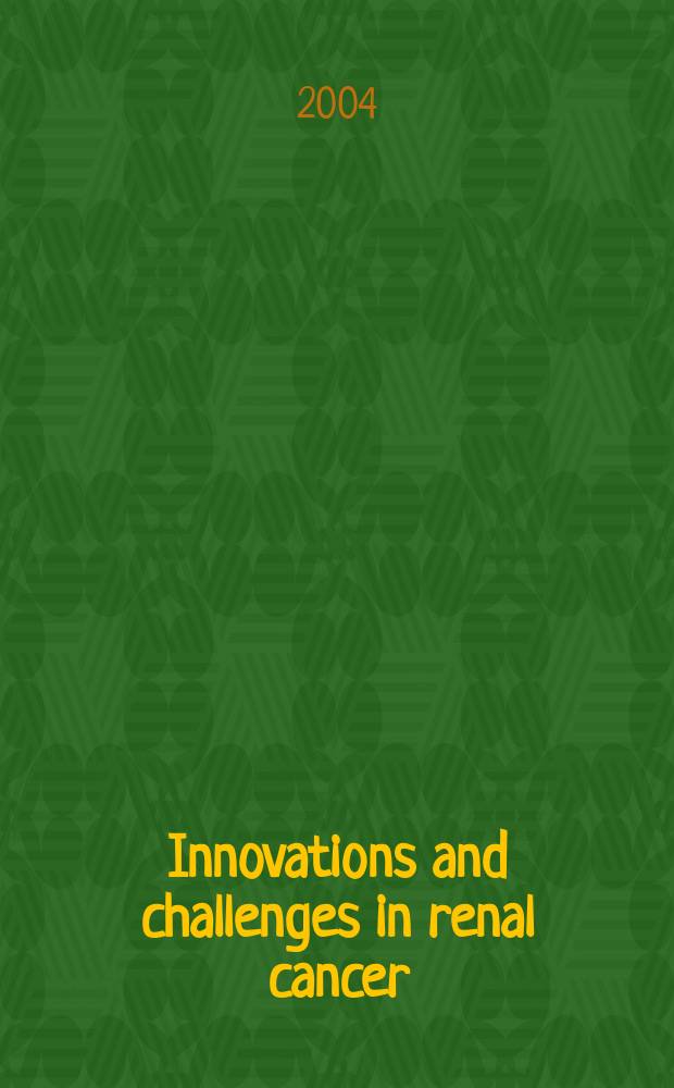 Innovations and challenges in renal cancer : Proc. of the First Intern. conf., held Mar. 19-20, 2004, Cambridge, Massahusetts, USA = Инновации и открытия в раке почек.