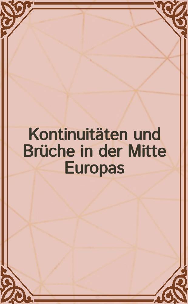 Kontinuitäten und Brüche in der Mitte Europas : Lebenslagen u. Situationsdeutungen in Zentraleuropa um 1900 u. 2000 : Basiert auf den Materialien des Symp. "Europ. Identitäten u. Erweiterung - Herausforderungen, Ressourcen, Perspektiven", Krakau, vom 22. bis 25. 11. 2001 = Непрерывность развития и кризисы в Центральной Европе: условия жизни и интерпретация ситуации в Центральной Европе, 1900-2000