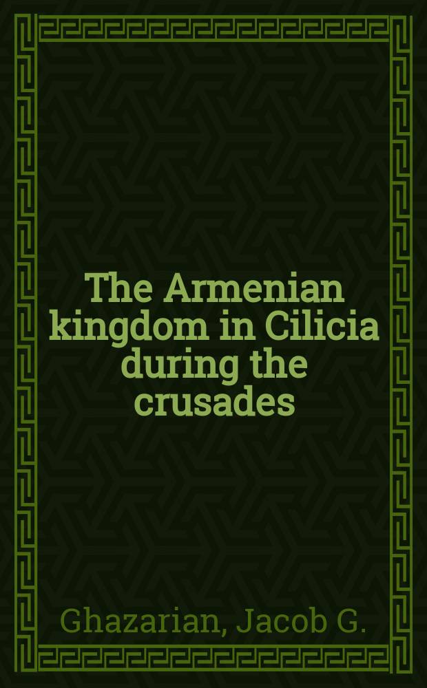 The Armenian kingdom in Cilicia during the crusades : The intergration of Cilician Armenians with the Latins, 1080-1393 = Армянское королевство в Киликии в течение крестовых походов. Интеграция армян Киликии с латинянами, 1080 - 1393