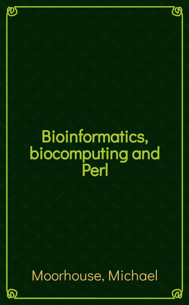 Bioinformatics, biocomputing and Perl : An introd. to bioinformatics computing skills a. practice = Биоинформационная биокомпьютеризация и перл