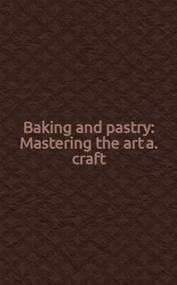 Baking and pastry : Mastering the art a. craft