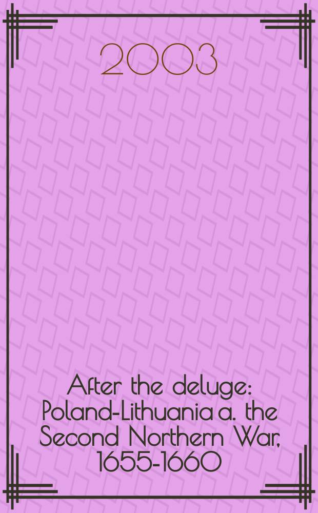 After the deluge : Poland-Lithuania a. the Second Northern War, 1655-1660 = После потопа: польско-шведская война, 1655-1660