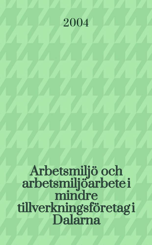 Arbetsmilj&ouml; och arbetsmilj&ouml;arbete i mindre tillverkningsf&ouml;retag i Dalarna : En genomg&aring;ng av f&ouml;ruts&auml;ttningar f&ouml;r ett systematiskt arbetsmil&ouml;arbete p&aring; mindre arbetsplatser = Управление рабочей средой малых и средних предприятий в промышленности Швеции