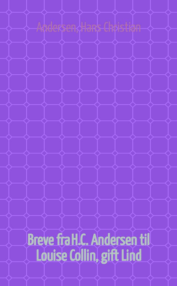 Breve fra H.C. Andersen til Louise Collin, gift Lind = Письма Андерсена к Л.Коллин