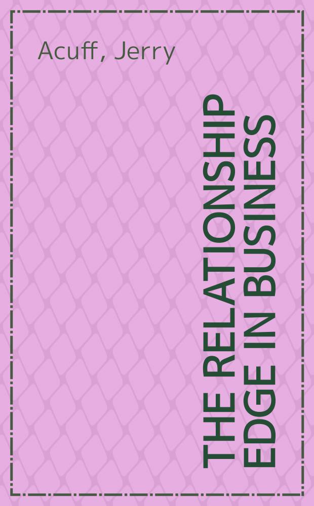 The relationship edge in business : Connecting with customers a. colleagues when it counts = Отношения лезвия (остия) в бизнесе