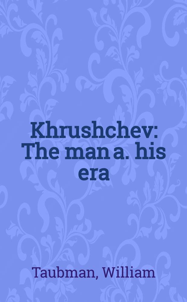 Khrushchev : The man a. his era = Хрущев