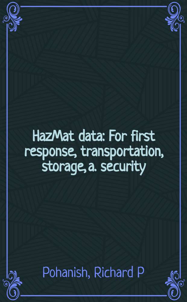 HazMat data : For first response, transportation, storage, a. security = Опасные вещества: первичная реакция, хранение и безопасность.