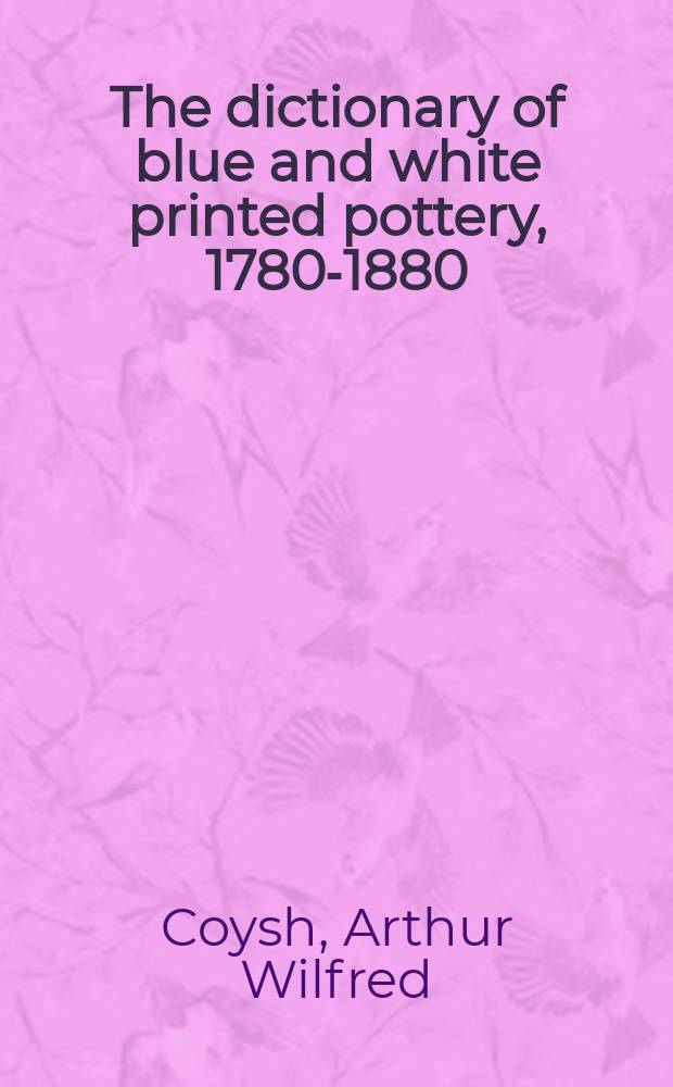 The dictionary of blue and white printed pottery, 1780-1880 = Словарь бело-голубой печатной керамики, 1780 - 1880