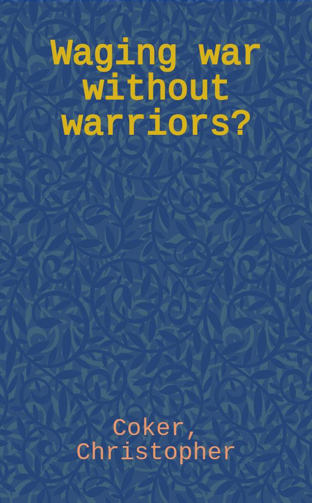 Waging war without warriors? : The changing culture of military conflict = Ведение войны без воинов? Изменение культуры военного конфликта