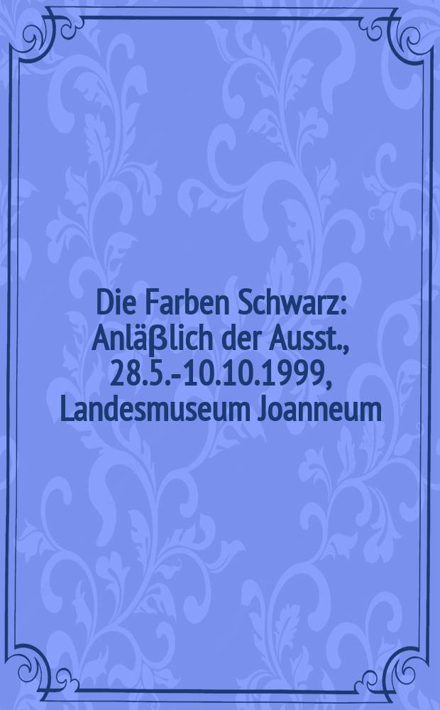 Die Farben Schwarz : Anläβlich der Ausst., 28.5.-10.10.1999, Landesmuseum Joanneum = Черный цвет