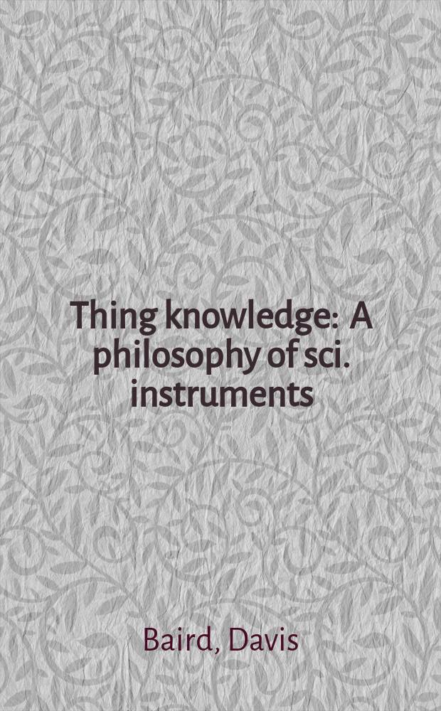 Thing knowledge : A philosophy of sci. instruments = Познание