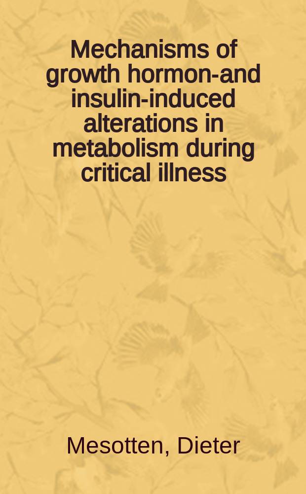 Mechanisms of growth hormone- and insulin-induced alterations in metabolism during critical illness : Diss. = Механизмы повреждений, вызванных инсулином и гормоном роста в метаболизме при неотложных состояниях.