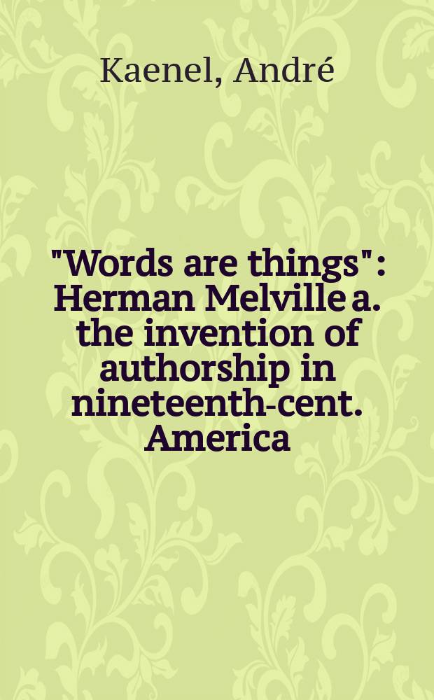 "Words are things" : Herman Melville a. the invention of authorship in nineteenth-cent. America : Thèse = "Слово это вещь"