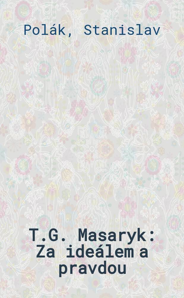 T.G. Masaryk : Za ideálem a pravdou = Масарик: за идеалом и правдой