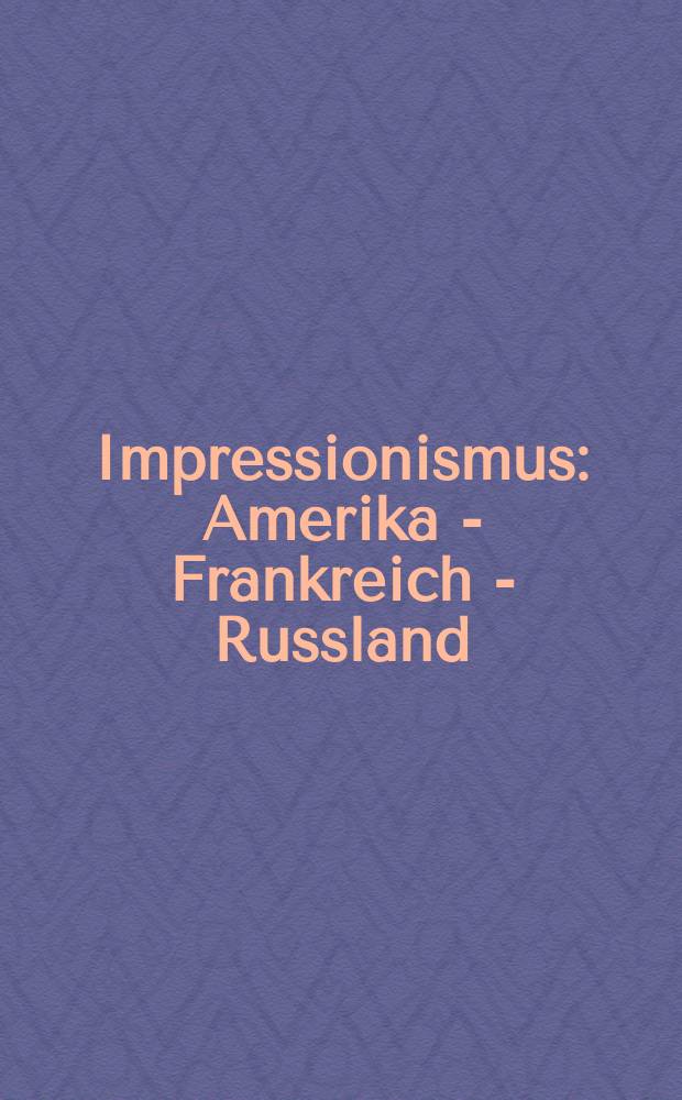 Impressionismus : Amerika - Frankreich - Russland : Ersch. anlässlich der Ausst., Kunstforum Wien = Импрессионизм