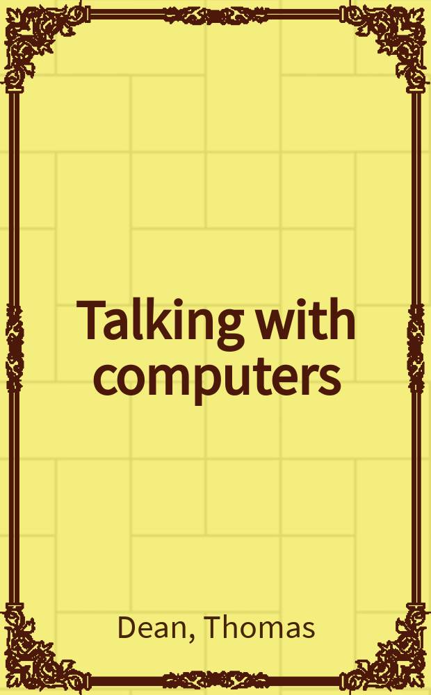 Talking with computers : Explorations in the science a. technology of computing = Разговор о компьютером