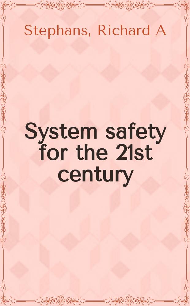 System safety for the 21st century : The updated a. rev. ed. of System safety 2000 = Системная безопасность для 21 века