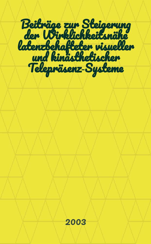 Beiträge zur Steigerung der Wirklichkeitsnähe latenzbehafteter visueller und kinästhetischer Telepräsenz-Systeme : Diss.