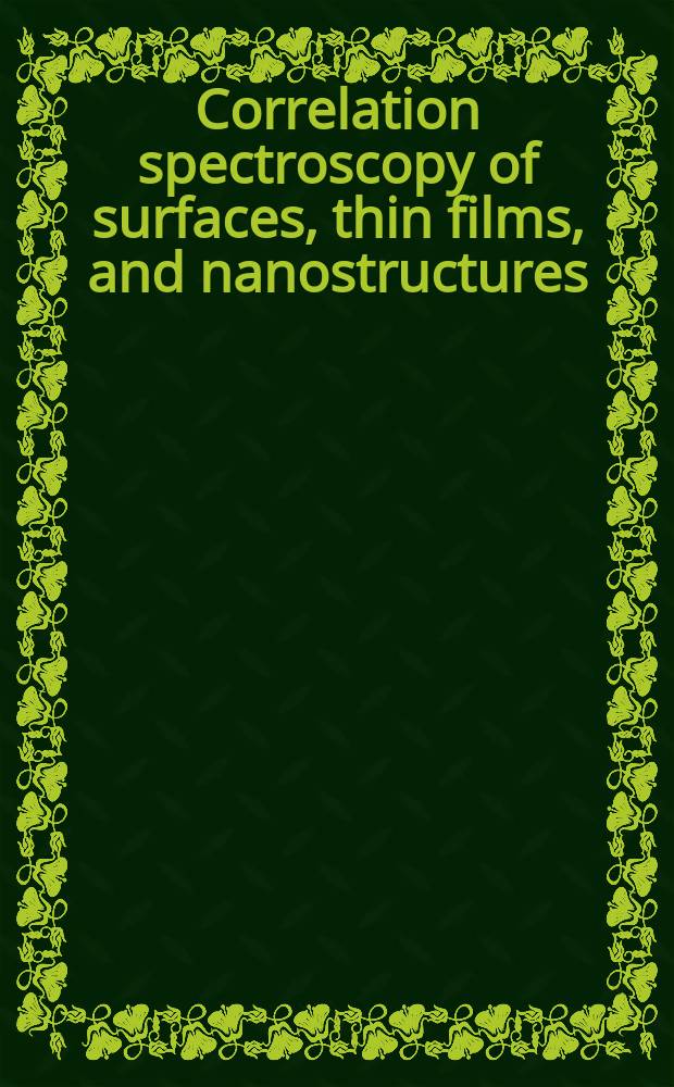 Correlation spectroscopy of surfaces, thin films, and nanostructures : Based on invited contributions to the conf. Coincidence studies of surfaces, thin films, a. nanostructures, Sept. 2003, Germany
