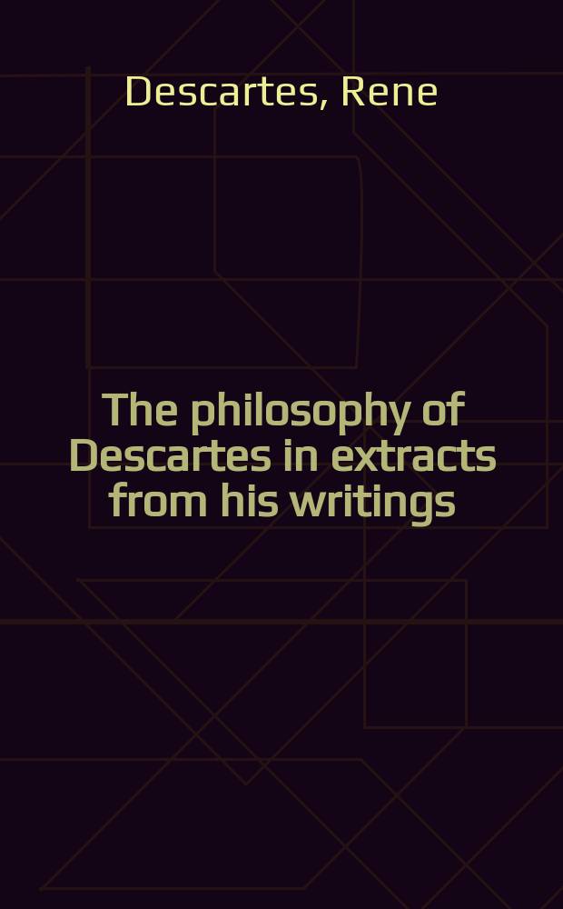 The philosophy of Descartes in extracts from his writings