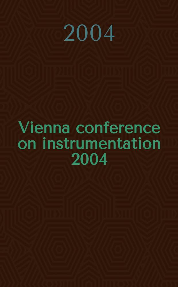 Vienna conference on instrumentation 2004 : Proc. of the Tenth Intern. Vienna conf. on instrumentation, Vienna, Austria, Febr. 16-21, 2004