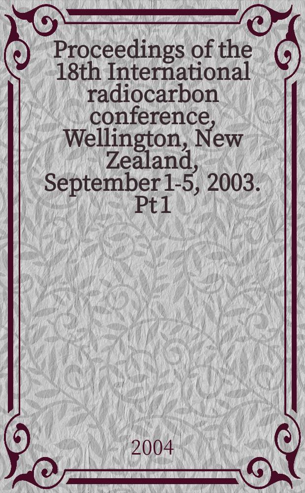 Proceedings of the 18th International radiocarbon conference, Wellington, New Zealand, September 1-5, 2003. Pt 1