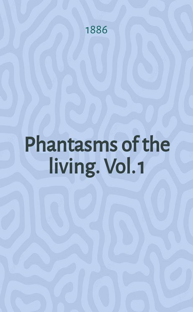Phantasms of the living. Vol. 1