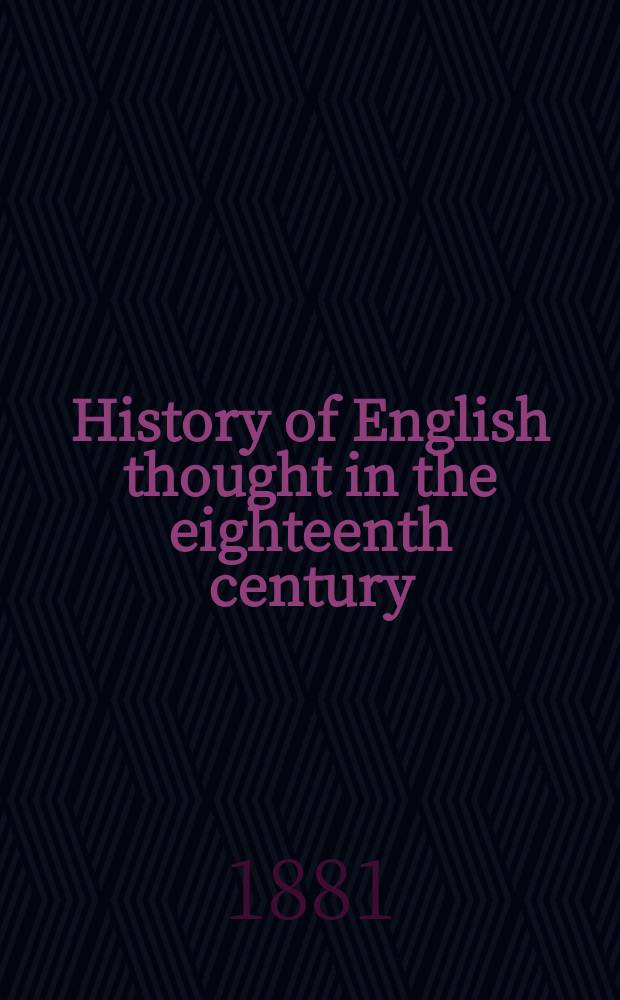 History of English thought in the eighteenth century : In 2 vol