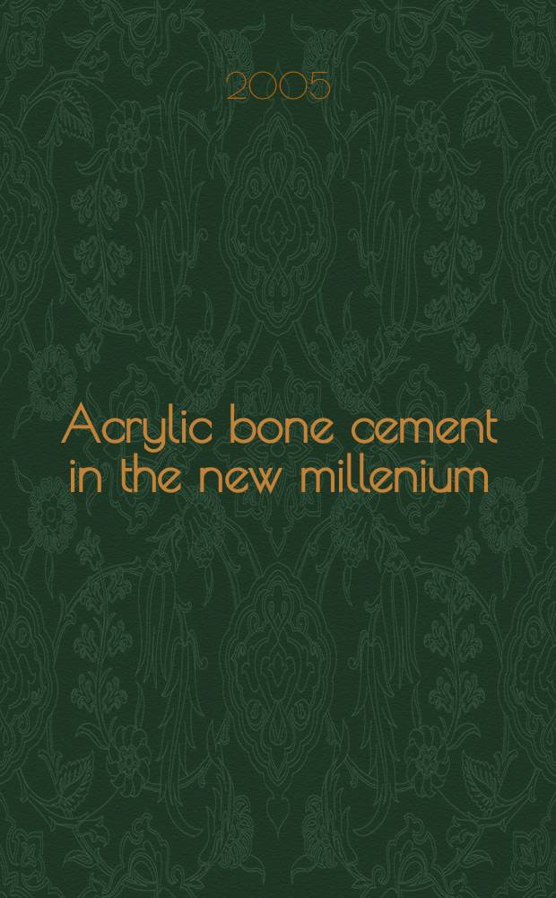 Acrylic bone cement in the new millenium : Proc. of the 40th Anniversary symp. on acrylic bone cement, Manchester, 2001 = Акриловый костный цемент в новой эре.