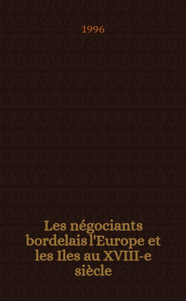 Les négociants bordelais l'Europe et les Iles au XVIII-e siècle = Приморская торговля в Европе и на островах в ХVIII в.