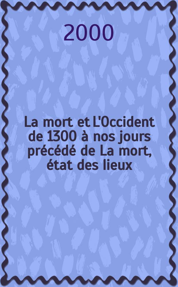 La mort et L'Occident de 1300 à nos jours précédé de La mort, état des lieux : Avec préf. á la nouv. éd = Смерть и Запад с 1300 до наших дней