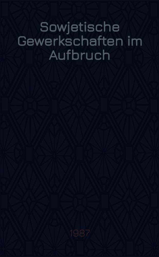 Sowjetische Gewerkschaften im Aufbruch : Basiert auf den Materialien des Kongr. der Gewerkschaften der UdSSR, 24.-28. Febr., 1987 = Советские профсоюзы в наступлении